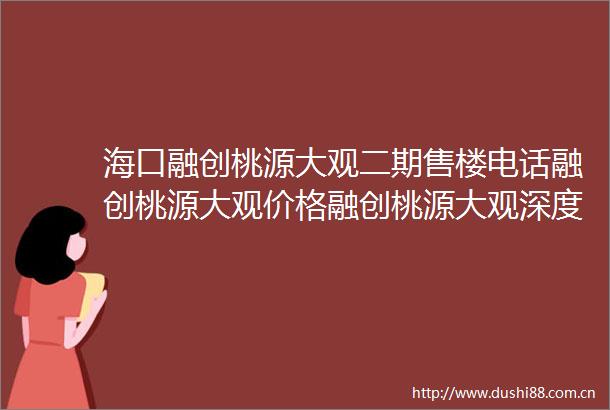 海口融创桃源大观二期售楼电话融创桃源大观价格融创桃源大观深度分析海口这个豪宅究竟强到什么程度