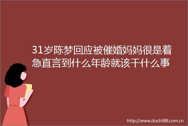 31岁陈梦回应被催婚妈妈很是着急直言到什么年龄就该干什么事