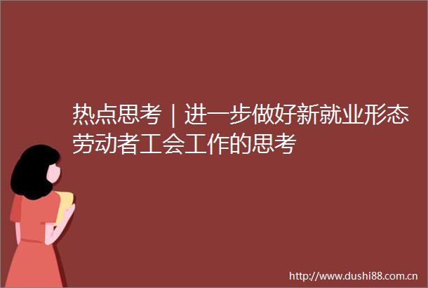 热点思考｜进一步做好新就业形态劳动者工会工作的思考