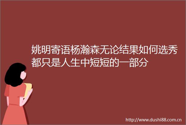 姚明寄语杨瀚森无论结果如何选秀都只是人生中短短的一部分