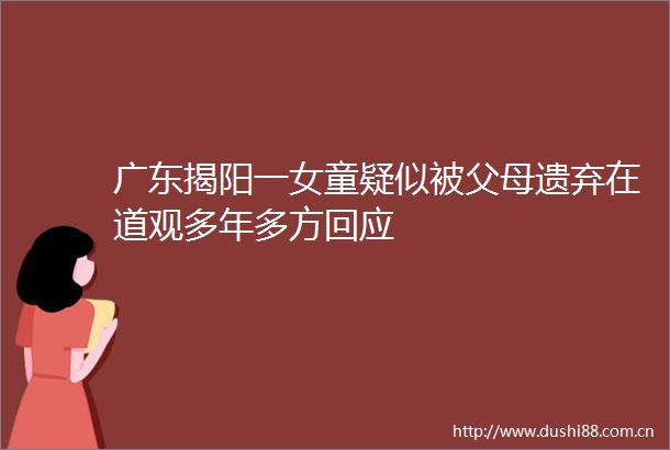 广东揭阳一女童疑似被父母遗弃在道观多年多方回应