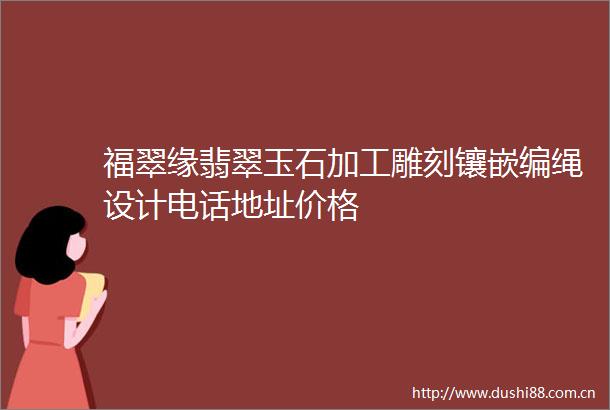 福翠缘翡翠玉石加工雕刻镶嵌编绳设计电话地址价格