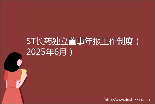 ST长药独立董事年报工作制度（2025年6月）