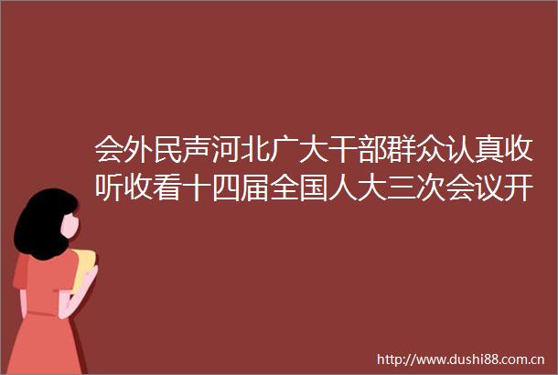 会外民声河北广大群众认真收听收看十四届全国人大三次会议开幕会