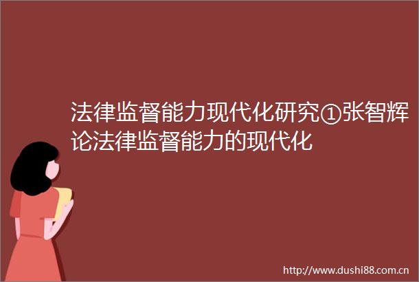 监督能力现代化研究①张智辉论监督能力的现代化