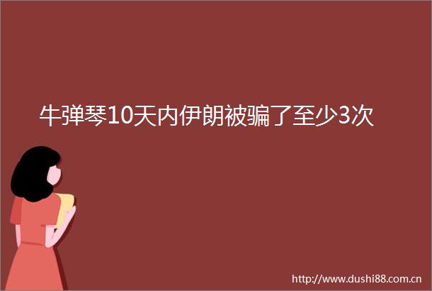 牛弹琴10天内伊朗被了至少3次