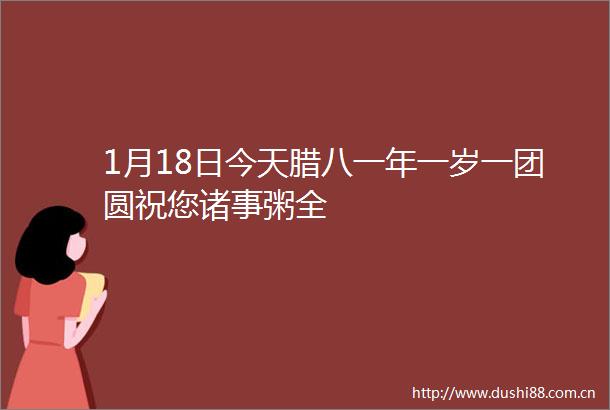 1月18日今天腊八一年一岁一团圆祝您诸事粥全