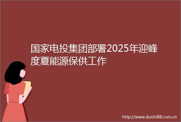 电投集团部署2025年迎峰度夏能源保供工作