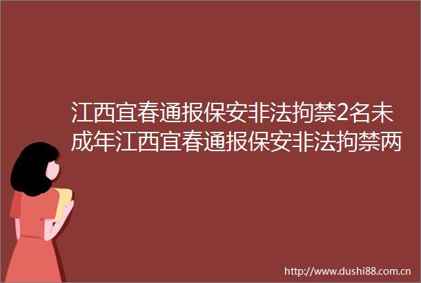 江西宜春通报保安拘禁2名未成年江西宜春通报保安拘禁两名未成年深度剖析与反思