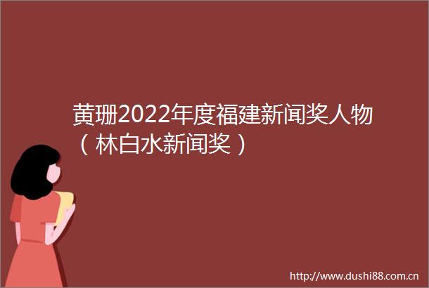 黄珊2022年度福建新闻奖人物（林白水新闻奖）
