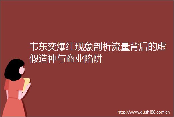 韦东奕爆红现象剖析流量背后的造神与商业陷阱
