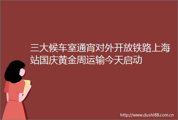三大候车室通宵对外开放铁路上海站国庆黄金周运输今天启动