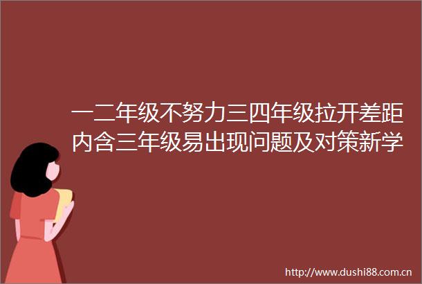 一二年级不努力三四年级拉开差距内含三年级易出现问题及对策新学期爸