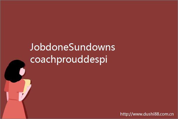JobdoneSundownscoachprouddespiteexit