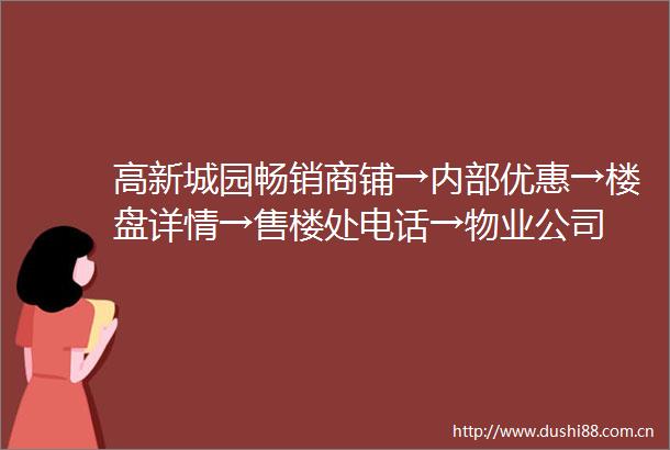 高新城园畅销商铺→内部优惠→楼盘详情→售楼处电话→物业公司