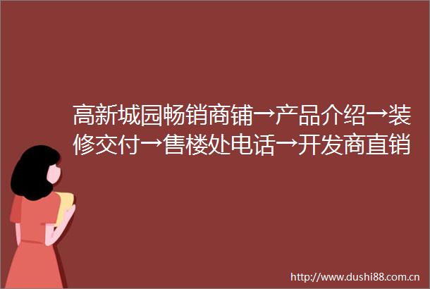 高新城园畅销商铺→产品介绍→装修交付→售楼处电话→开发商直销