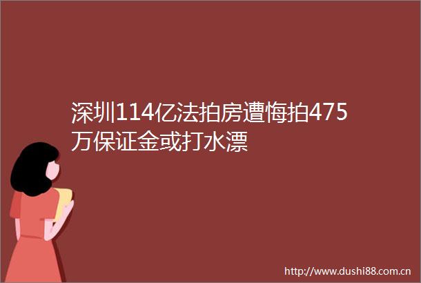 深圳114亿法拍房遭悔拍475万保证金或打水漂
