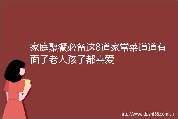 家庭聚餐必备这8道家常菜道道有面子老人孩子都喜爱