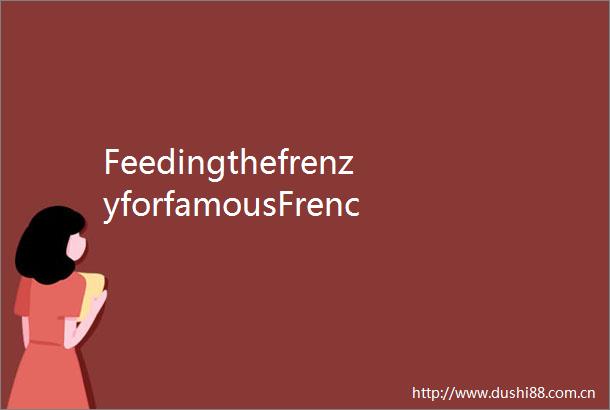 FeedingthefrenzyforfamousFrenchandworldarthistory