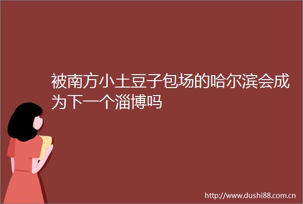 被南方小土豆子包场的哈尔滨会成为下一个淄博吗