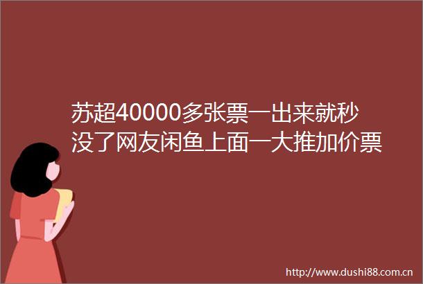 苏超40000多张票一出来就秒没了网友闲鱼上面一大推加价票