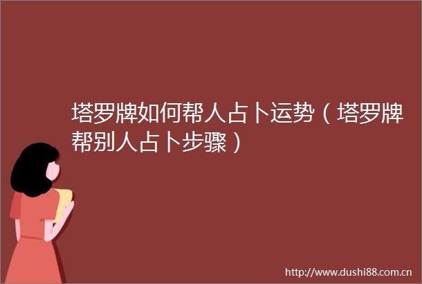 塔罗牌如何帮人占卜运势（塔罗牌帮别人占卜步骤）