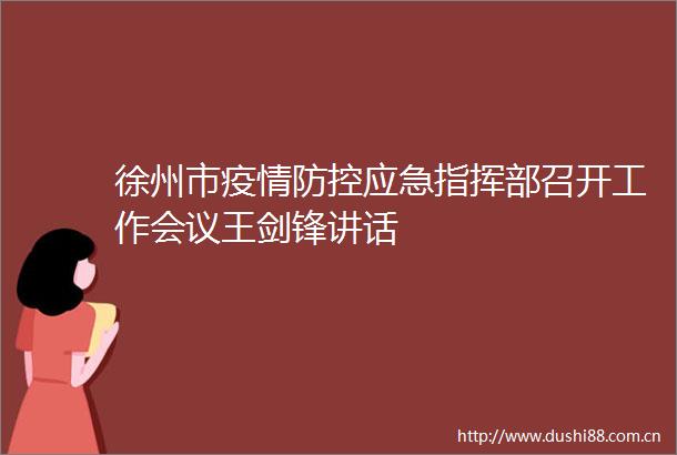 徐州市疫情防控应急指挥部召开工作会议王剑锋讲话