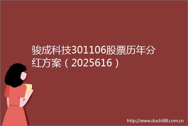 骏成科技301106股票历年分红方案（2025616）