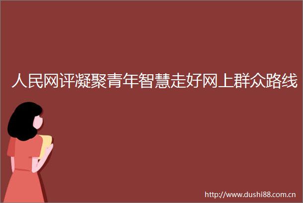 网评凝聚青年智慧走好网上群众路线