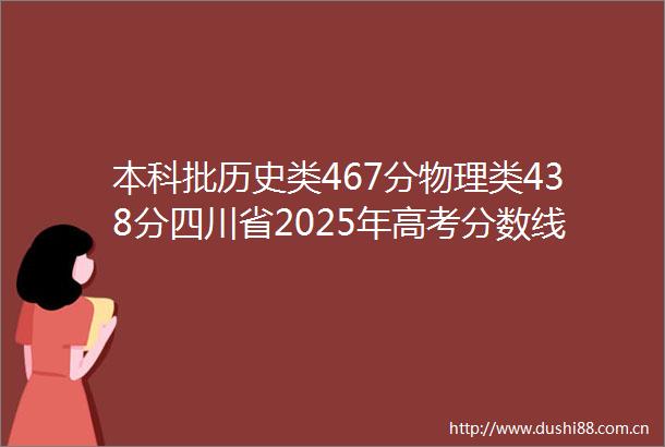 本科批历史类467分物理类438分四川省2025年高考分数线出炉