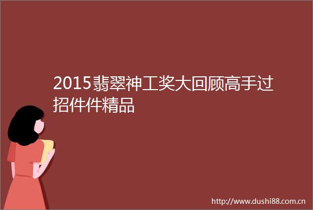 2015翡翠神工奖大回顾高手过招件件精品