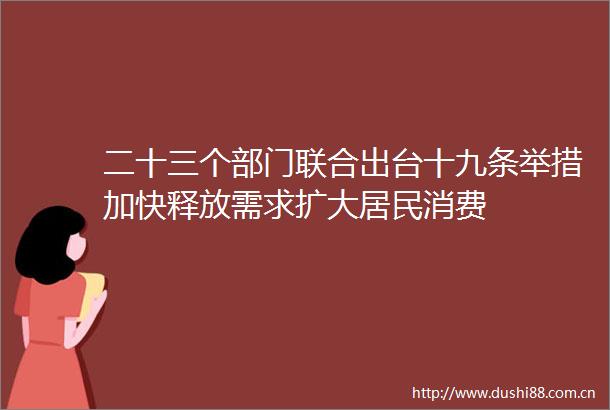 二十三个部门联合出台十九条举措加快释放需求扩大居民消费
