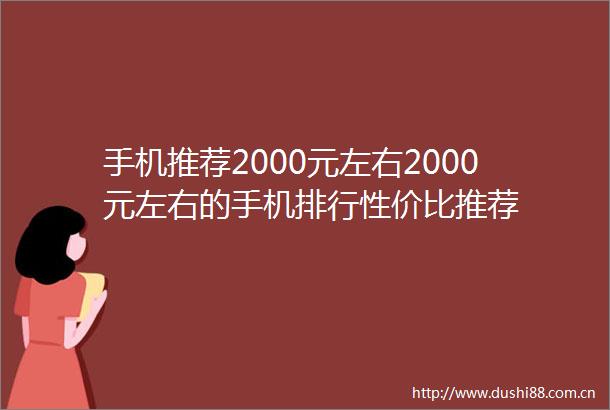 手机推荐2000元左右2000元左右的手机排行性价比推荐