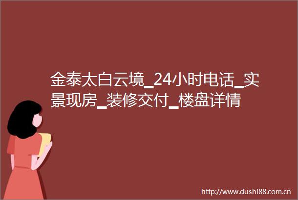 金泰太白云境▁24小时电话▁实景现房▁装修交付▁楼盘详情
