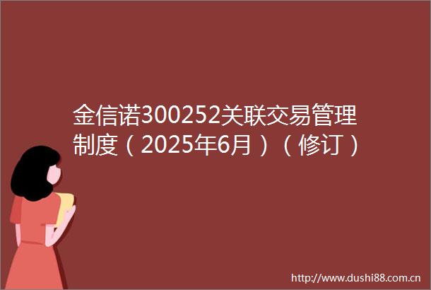金信诺300252关联交易管理制度（2025年6月）（修订）
