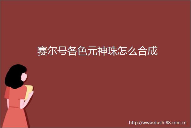 赛尔号各色元神珠怎么合成
