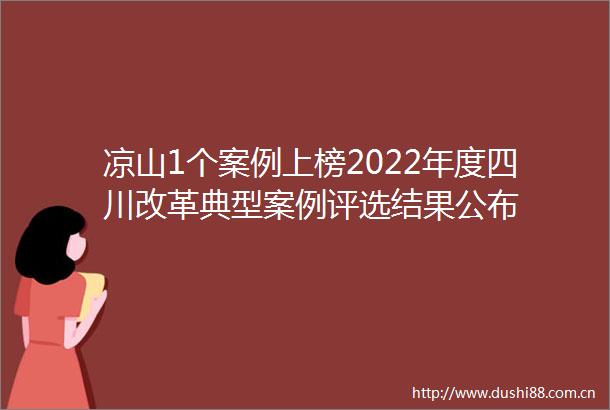 凉山1个案例上榜2022年度四川改革典型案例评选结果公布