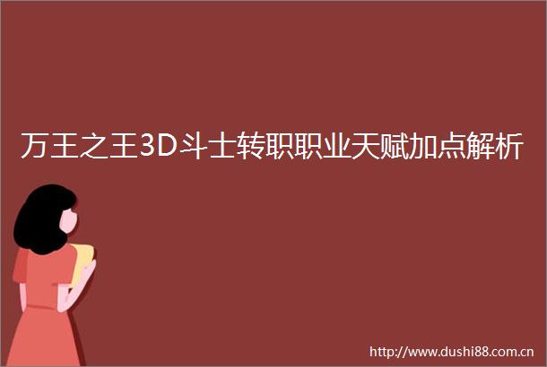 万王之王3D斗士转职职业天赋加点解析