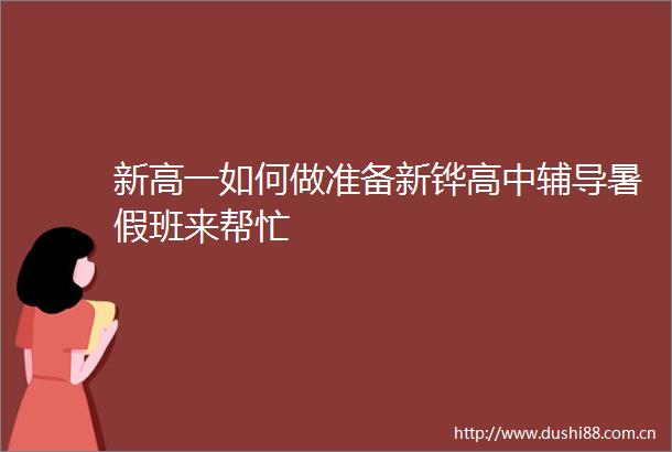 新高一如何做准备新铧高中辅导暑假班来帮忙