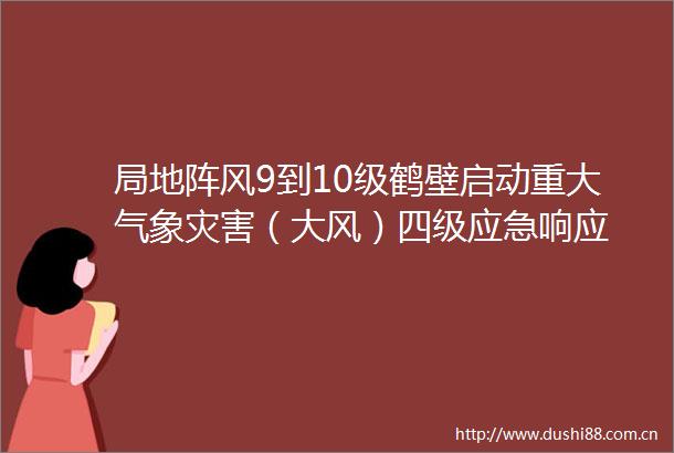 局地阵风9到10级鹤壁启动重大气象灾害（大风）四级应急响应