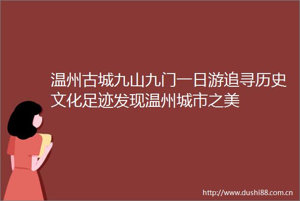 温州古城九山九门一日游追寻历史文化足迹发现温州城市之美