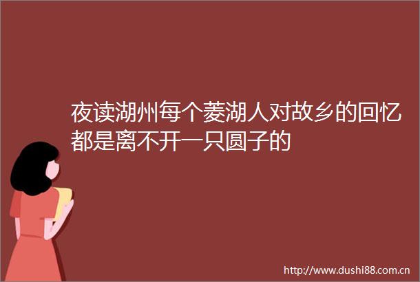 夜读湖州每个菱湖人对故乡的回忆都是离不开一只圆子的