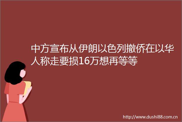 中方宣布从伊朗以色列撤侨在以华人称走要损16万想再等等