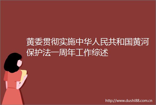 黄委贯彻实施中华共和国黄河保护法一周年工作综述