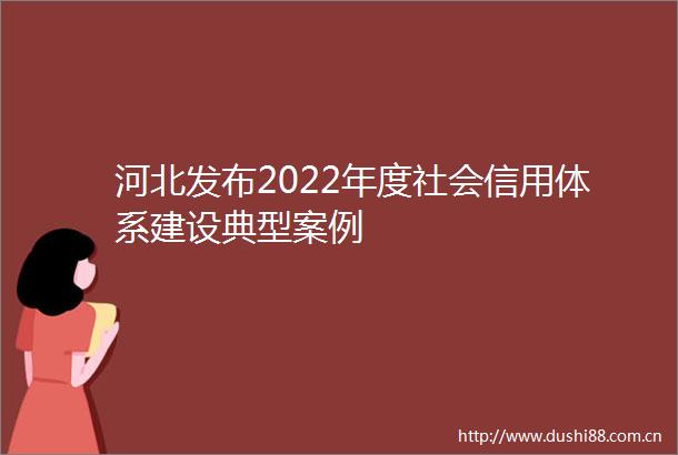 河北发布2022年度社会信用体系建设典型案例