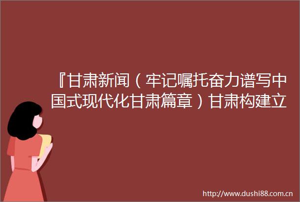 『甘肃新闻（牢记嘱托奋力谱写式现代化甘肃篇章）甘肃构建立体交通网络强化战略通道地位』