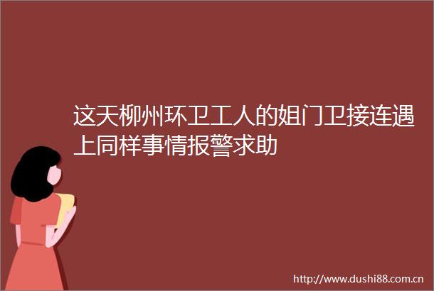 这天柳州环卫工人的姐门卫接连遇上同样事情求助