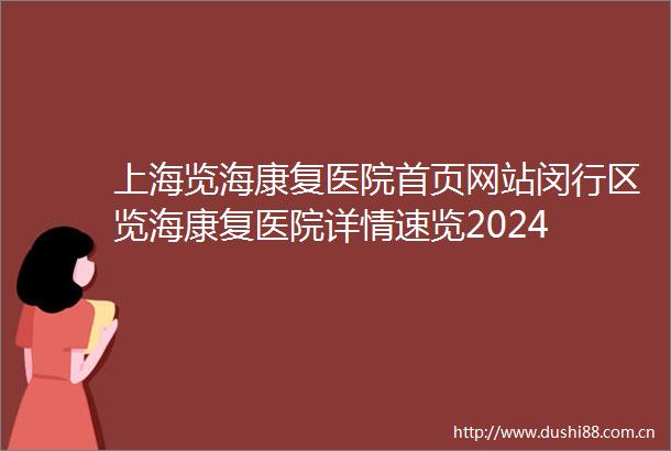 上海览海康复医院首页网站闵行区览海康复医院详情速览2024