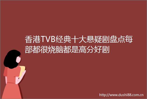 香港TVB经典十大悬疑剧盘点每部都很烧脑都是高分好剧