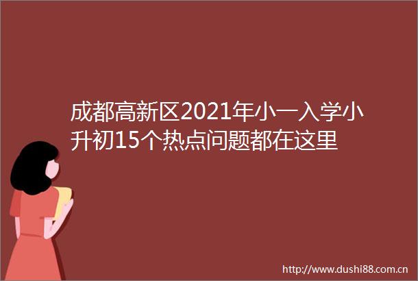 成都高新区2021年小一入学小升初15个热点问题都在这里